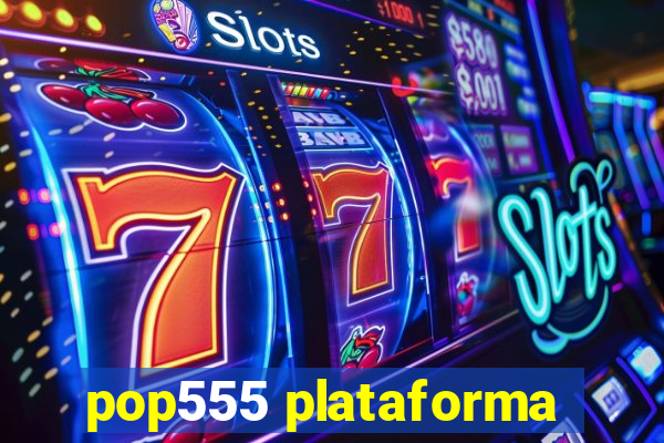 pop555 plataforma